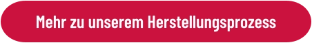 Mehr zu unserem Herstellungsprozess
