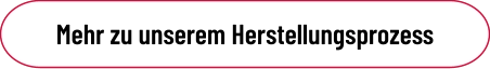 Mehr zu unserem Herstellungsprozess