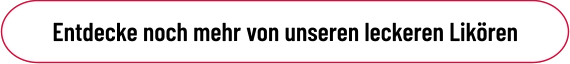 Entdecke noch mehr von unseren leckeren Likören